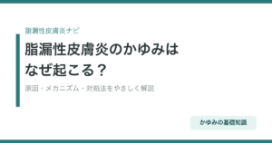 脂漏性皮膚炎のかゆみはなぜ起こる？原因・メカニズム・対処法